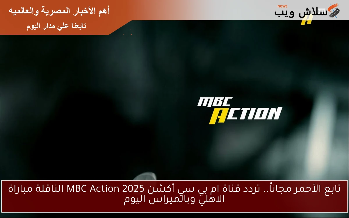 تابع الأحمر مجاناً.. تردد قناة ام بي سي أكشن 2025 MBC Action الناقلة مباراة الاهلي وبالميراس اليوم
