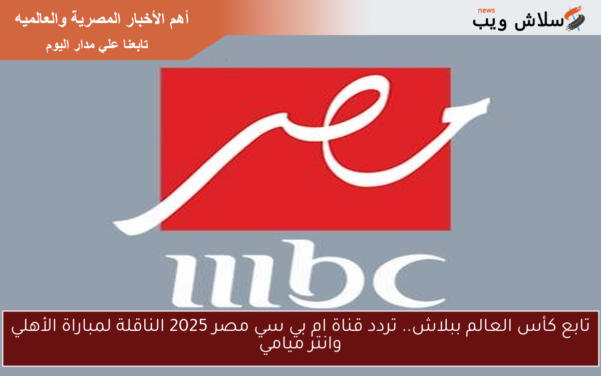 كأس العالم مجاناً.. تردد قناة ام بي سي مصر 2025 الناقلة لمباراة الأهلي وانتر ميامي 2 كأس العالم مجاناً.. تردد قناة ام بي سي مصر 2025 الناقلة لمباراة الأهلي وانتر ميامي