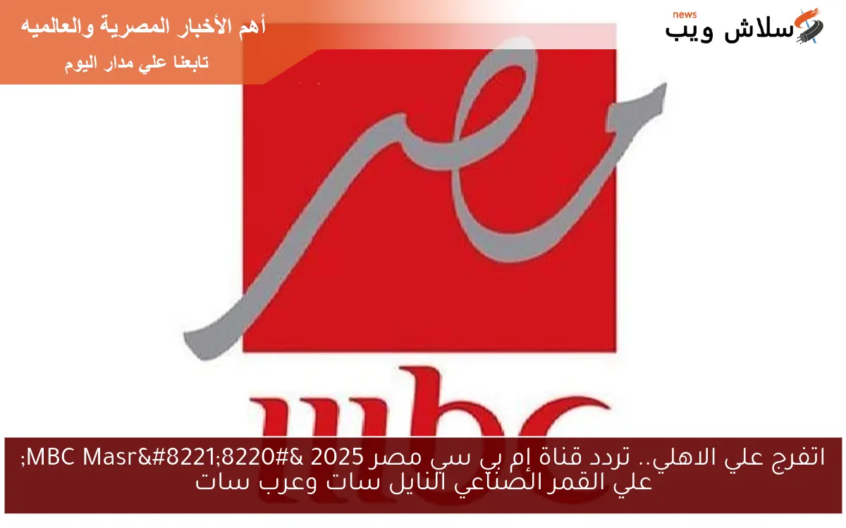 اتفرج علي الاهلي.. تردد قناة إم بي سي مصر 2025 "MBC Masr" علي القمر الصناعي النايل سات وعرب سات 2 اتفرج علي الاهلي.. تردد قناة إم بي سي مصر 2025 “MBC Masr” علي القمر الصناعي النايل سات وعرب سات