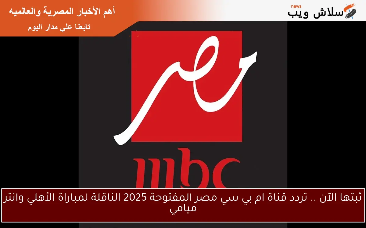 ثبتها الآن .. تردد قناة ام بي سي مصر المفتوحة 2025 الناقلة لمباراة الأهلي وانتر ميامي 2 ثبتها الآن .. تردد قناة ام بي سي مصر المفتوحة 2025 الناقلة لمباراة الأهلي وانتر ميامي