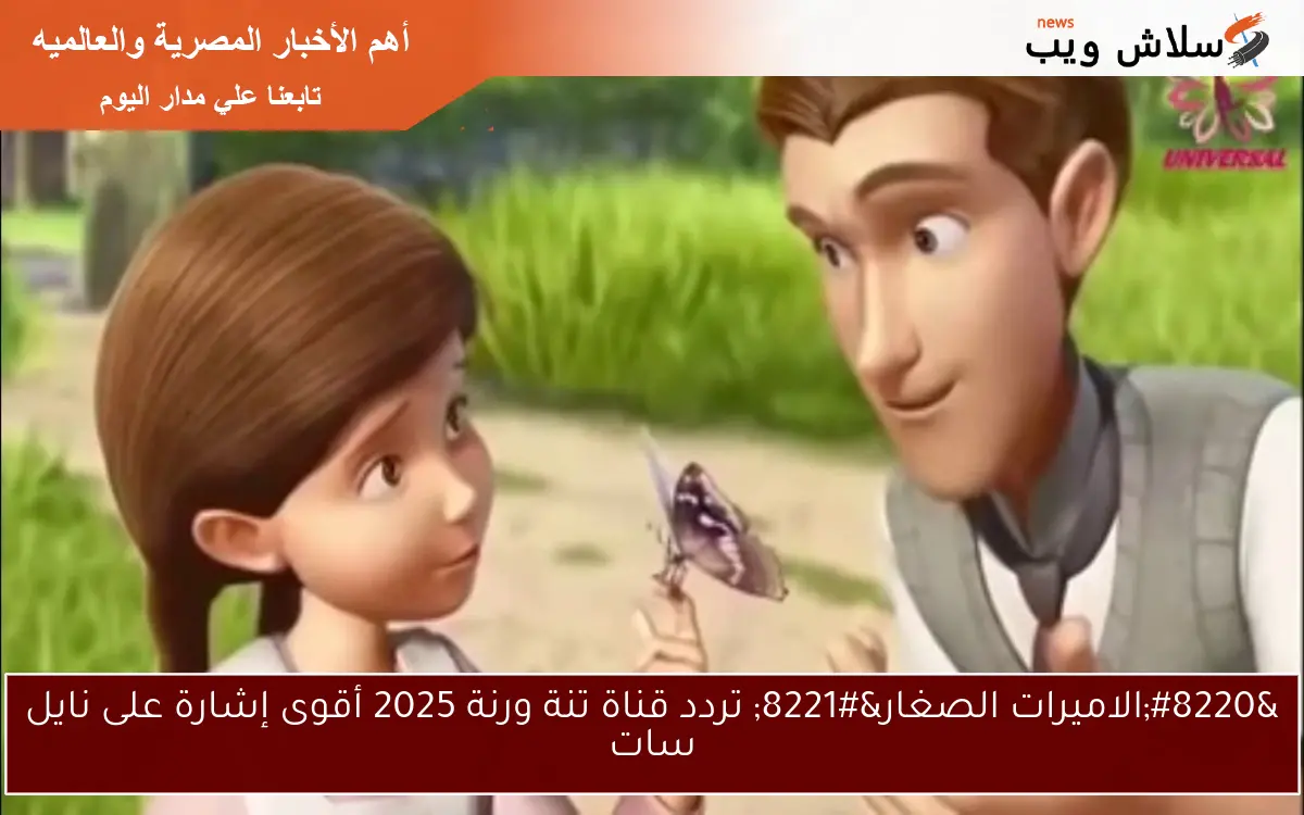 "الاميرات الصغار" تردد قناة تنة ورنة 2025 أقوى إشارة على نايل سات 2 “الاميرات الصغار” تردد قناة تنة ورنة 2025 أقوى إشارة على نايل سات