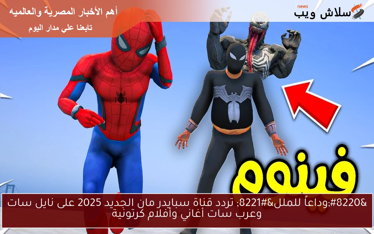"وداعاً للملل" تردد قناة سبايدر مان الجديد 2025 على نايل سات وعرب سات أغاني وأفلام كرتونية 2 “وداعاً للملل” تردد قناة سبايدر مان الجديد 2025 على نايل سات وعرب سات أغاني وأفلام كرتونية
