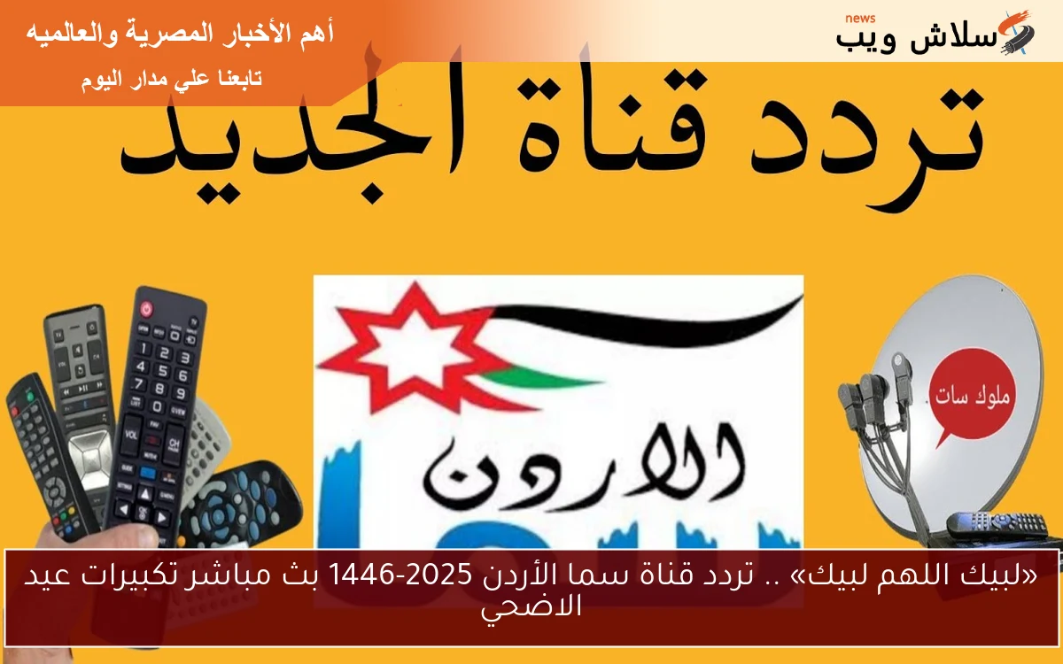 «لبيك اللهم لبيك» .. تردد قناة سما الأردن 2025-1446 بث مباشر تكبيرات عيد الاضحي 2 «لبيك اللهم لبيك» .. تردد قناة سما الأردن 2025-1446 بث مباشر تكبيرات عيد الاضحي