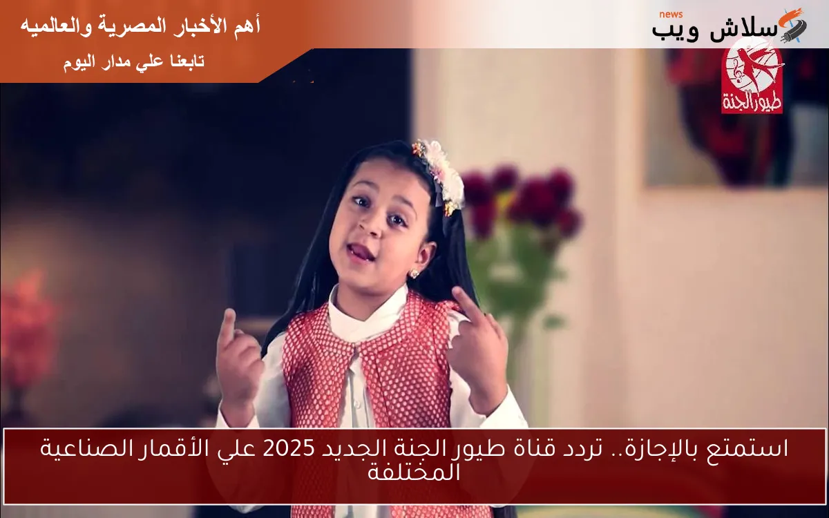 استمتع بالإجازة.. تردد قناة طيور الجنة الجديد 2025 علي الأقمار الصناعية المختلفة