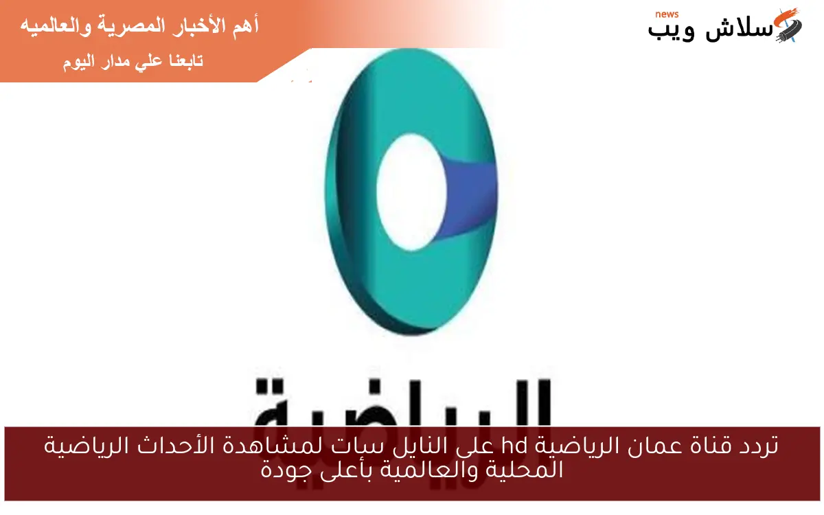تردد قناة عمان الرياضية hd على النايل سات لمشاهدة الأحداث الرياضية المحلية والعالمية بأعلى جودة 2 تردد قناة عمان الرياضية hd على النايل سات لمشاهدة الأحداث الرياضية المحلية والعالمية بأعلى جودة