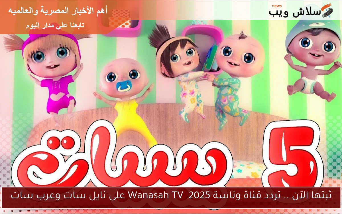 ثبتها الآن .. تردد قناة وناسة 2025 Wanasah TV على نايل سات وعرب سات