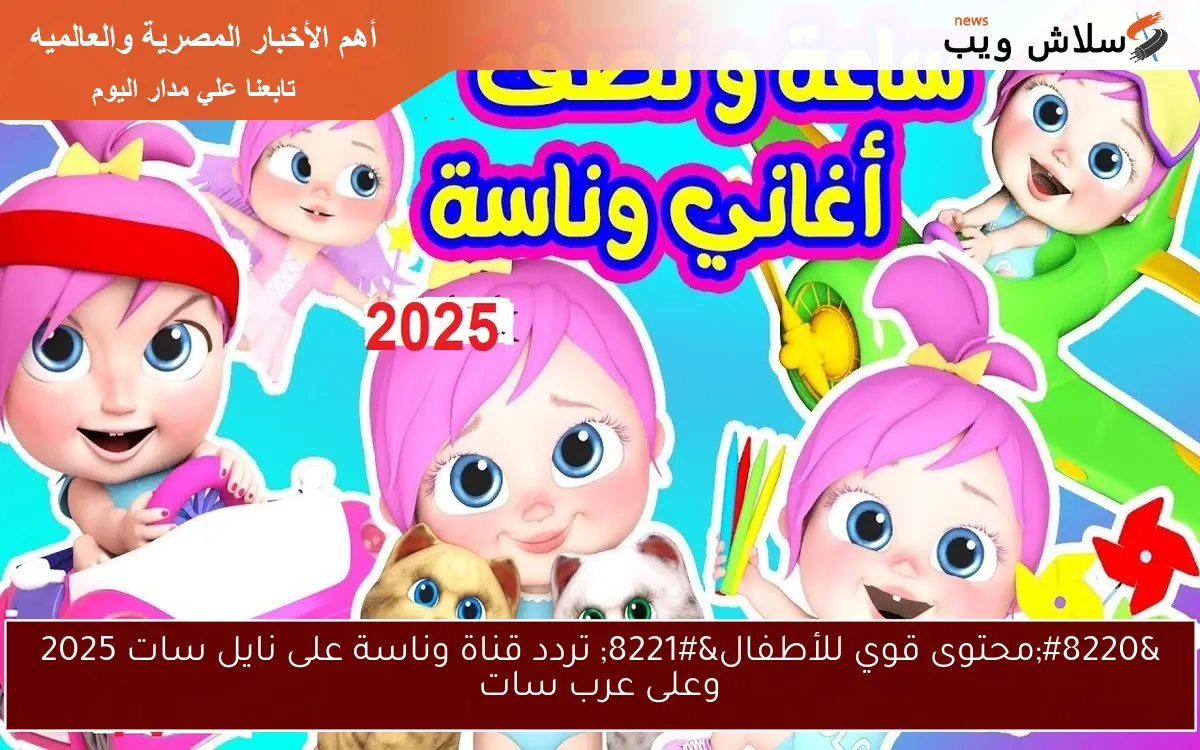 "محتوى قوي للأطفال" تردد قناة وناسة على نايل سات 2025 وعلى عرب سات 2 “محتوى قوي للأطفال” تردد قناة وناسة على نايل سات 2025 وعلى عرب سات