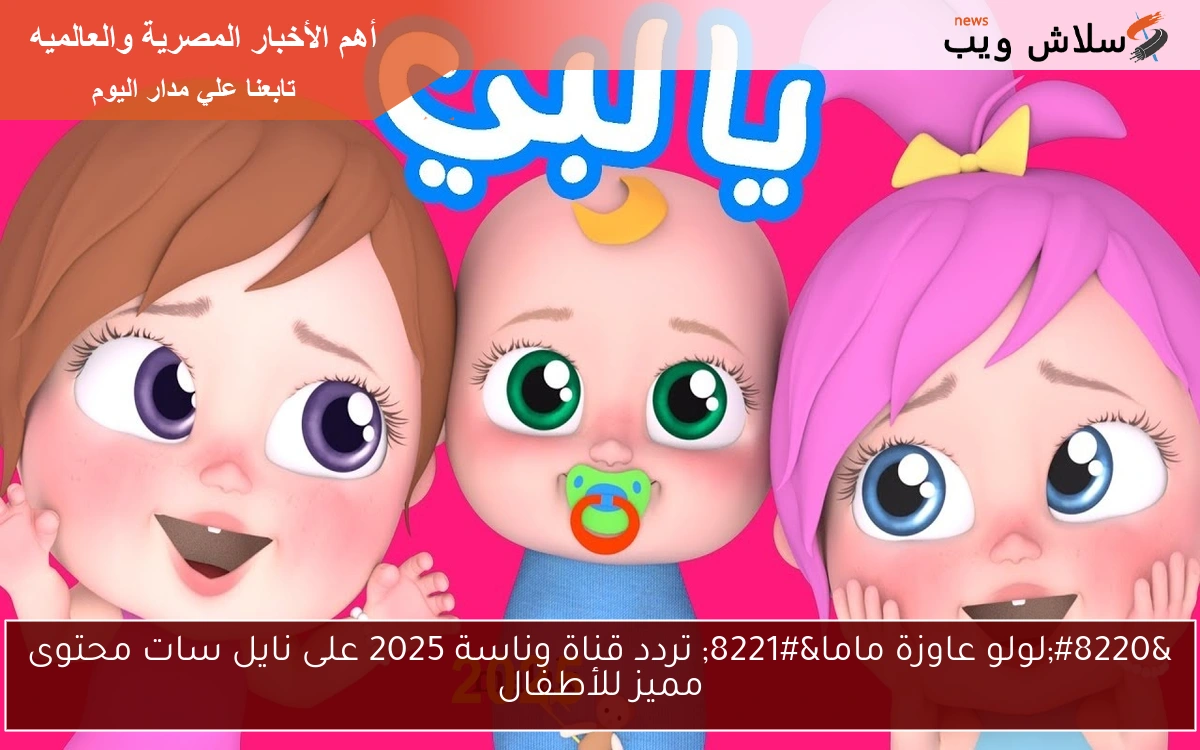 "لولو عاوزة ماما" تردد قناة وناسة 2025 على نايل سات محتوى مميز للأطفال 2 “لولو عاوزة ماما” تردد قناة وناسة 2025 على نايل سات محتوى مميز للأطفال