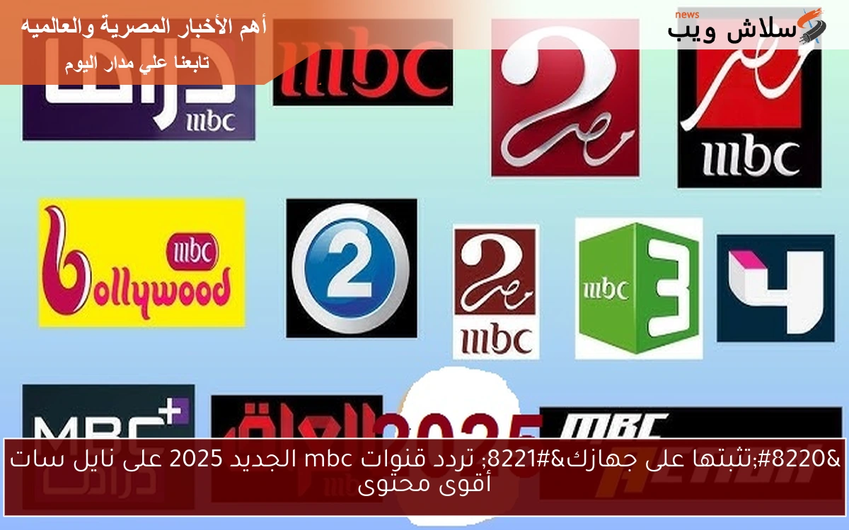 "ثبتها على جهازك" تردد قنوات mbc الجديد 2025 على نايل سات أقوى محتوى 2 “ثبتها على جهازك” تردد قنوات mbc الجديد 2025 على نايل سات أقوى محتوى