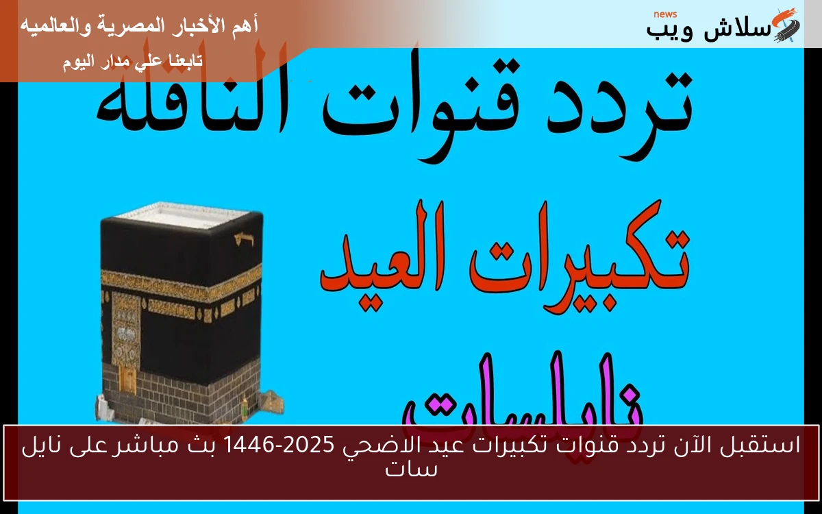 استقبل الآن تردد قنوات تكبيرات عيد الاضحي 2025-1446 بث مباشر على نايل سات 2 استقبل الآن تردد قنوات تكبيرات عيد الاضحي 2025-1446 بث مباشر على نايل سات