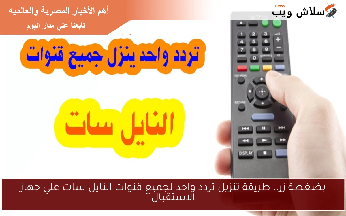 بضغطة زر.. طريقة تنزيل تردد واحد لجميع قنوات النايل سات علي جهاز الاستقبال
