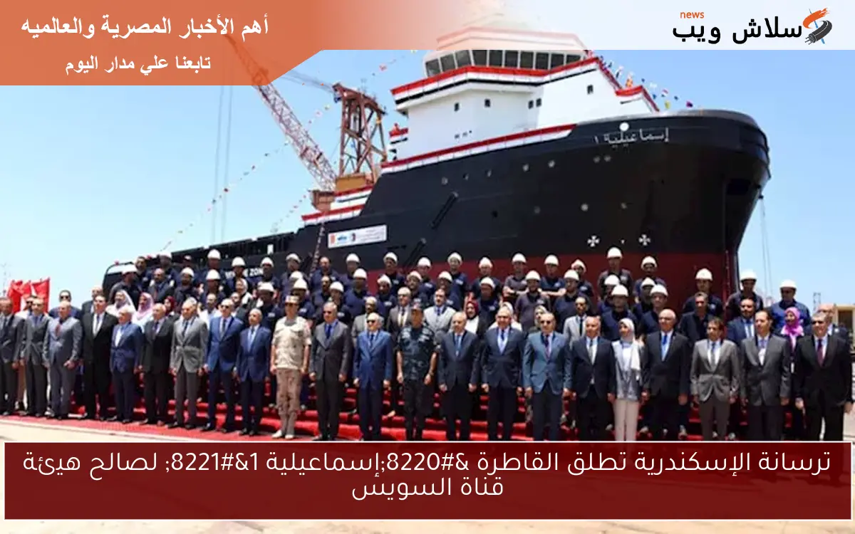 ترسانة الإسكندرية تطلق القاطرة "إسماعيلية 1" لصالح هيئة قناة السويس 2 ترسانة الإسكندرية تطلق القاطرة “إسماعيلية 1” لصالح هيئة قناة السويس