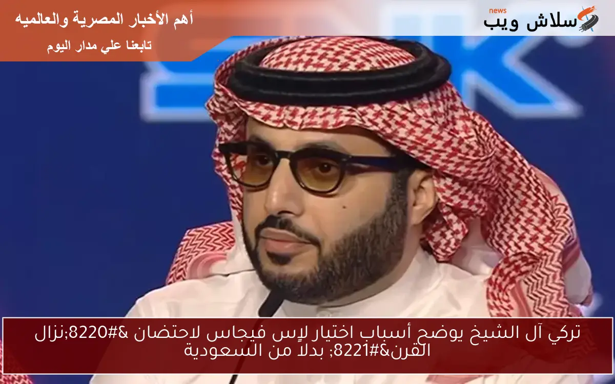 تركي آل الشيخ يوضح أسباب اختيار لاس فيجاس لاحتضان “نزال القرن” بدلاً من السعودية