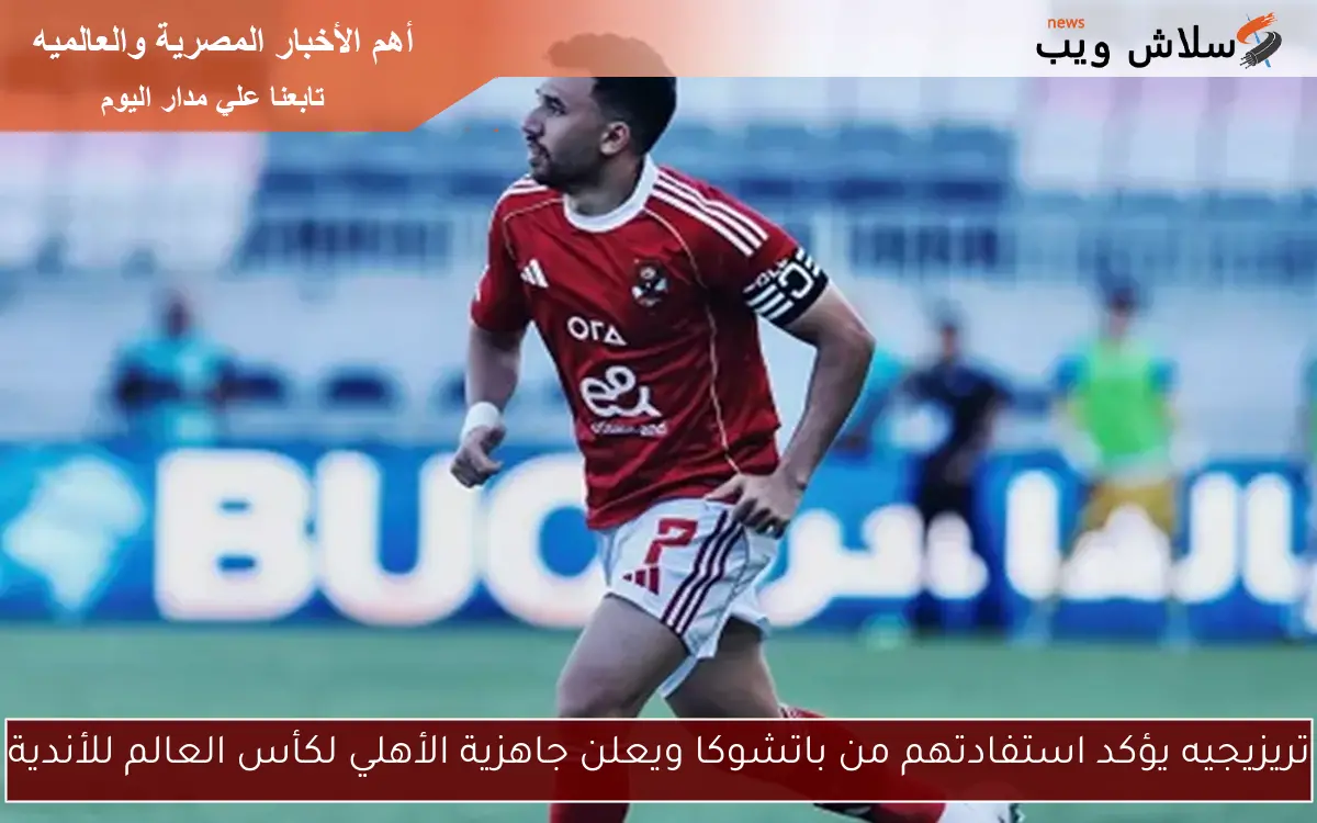 تريزيجيه يؤكد استفادتهم من باتشوكا ويعلن جاهزية الأهلي لكأس العالم للأندية 2 تريزيجيه يؤكد استفادتهم من باتشوكا ويعلن جاهزية الأهلي لكأس العالم للأندية