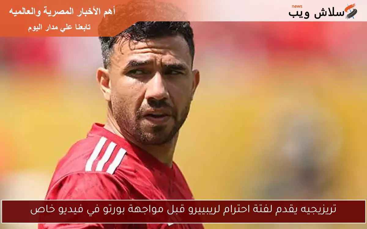 تريزيجيه يقدم لفتة احترام لريبييرو قبل مواجهة بورتو في فيديو خاص