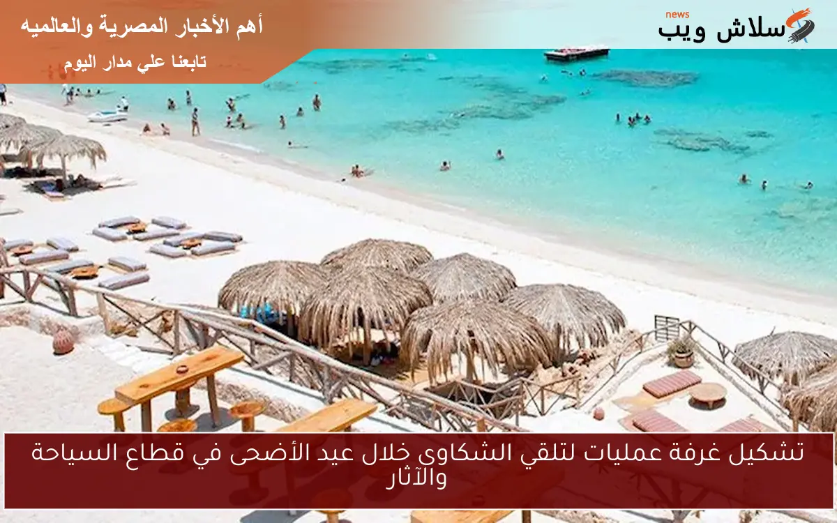 تشكيل غرفة عمليات لتلقي الشكاوى خلال عيد الأضحى في قطاع السياحة والآثار 2 تشكيل غرفة عمليات لتلقي الشكاوى خلال عيد الأضحى في قطاع السياحة والآثار