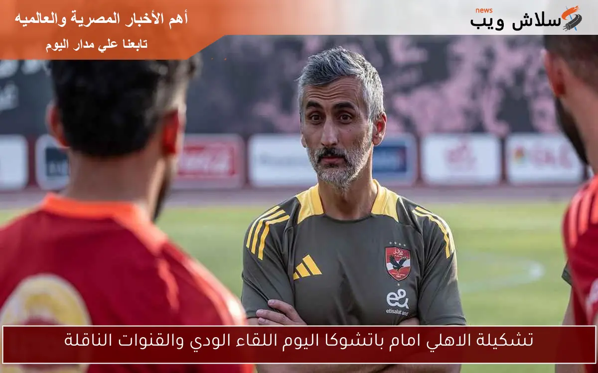 تشكيلة الاهلي امام باتشوكا اليوم اللقاء الودي والقنوات الناقلة 2 تشكيلة الاهلي امام باتشوكا اليوم اللقاء الودي والقنوات الناقلة