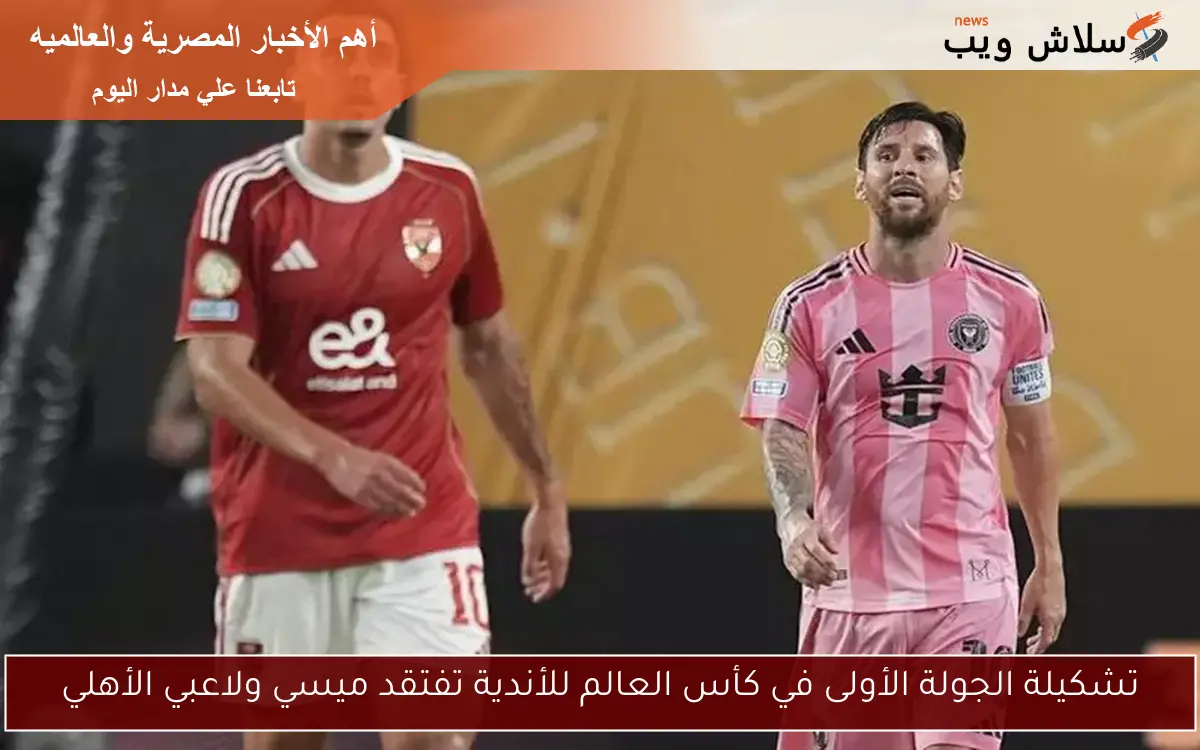 تشكيلة الجولة الأولى في كأس العالم للأندية تفتقد ميسي ولاعبي الأهلي 2 تشكيلة الجولة الأولى في كأس العالم للأندية تفتقد ميسي ولاعبي الأهلي