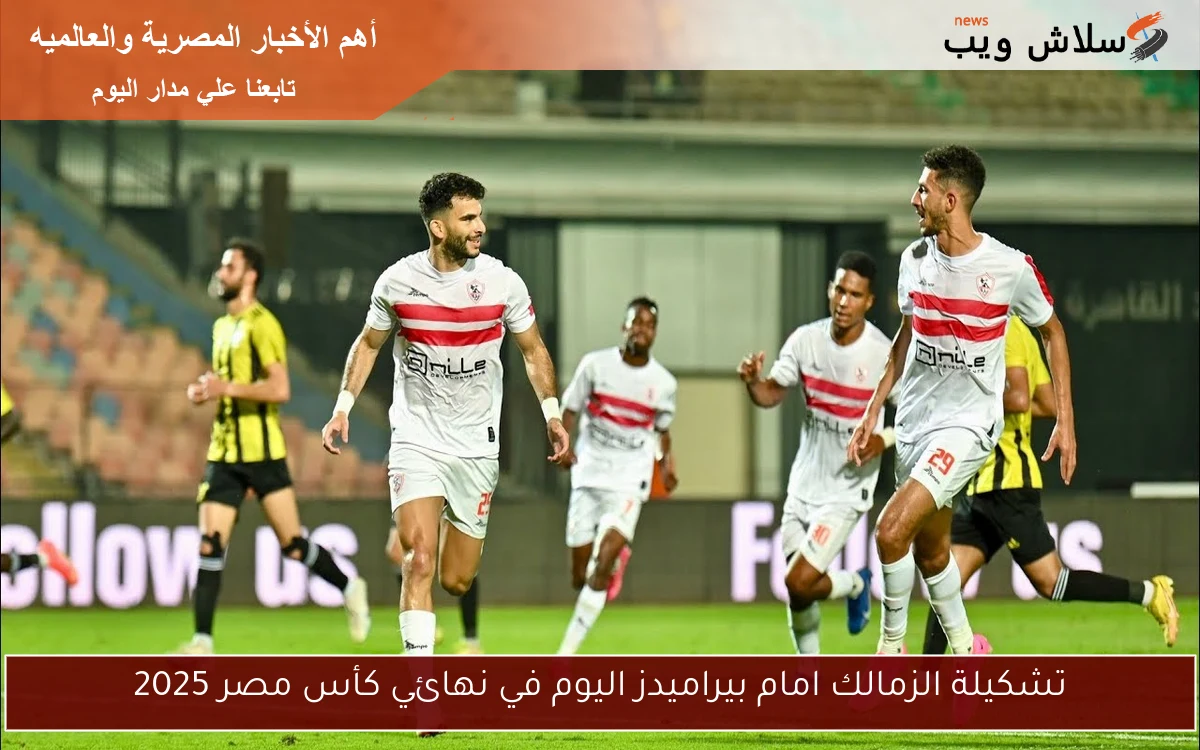 تشكيلة الزمالك امام بيراميدز اليوم في نهائي كأس مصر 2025 2 تشكيلة الزمالك امام بيراميدز اليوم في نهائي كأس مصر 2025