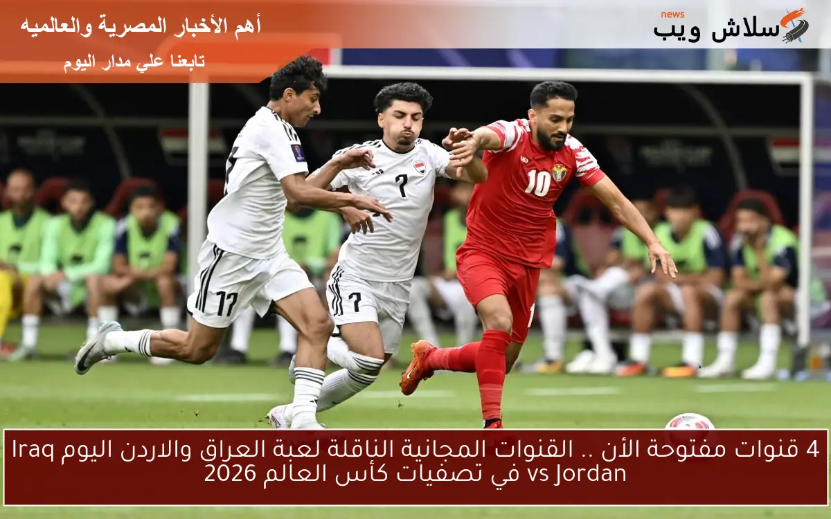 4 قنوات مفتوحة الأن .. القنوات المجانية الناقلة لعبة العراق والاردن اليوم Iraq vs Jordan في تصفيات كأس العالم 2026 2 4 قنوات مفتوحة الأن .. القنوات المجانية الناقلة لعبة العراق والاردن اليوم Iraq vs Jordan في تصفيات كأس العالم 2026