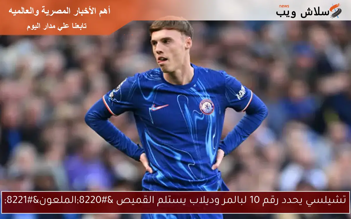 تشيلسي يحدد رقم 10 لبالمر وديلاب يستلم القميص "الملعون" 2 تشيلسي يحدد رقم 10 لبالمر وديلاب يستلم القميص “الملعون”