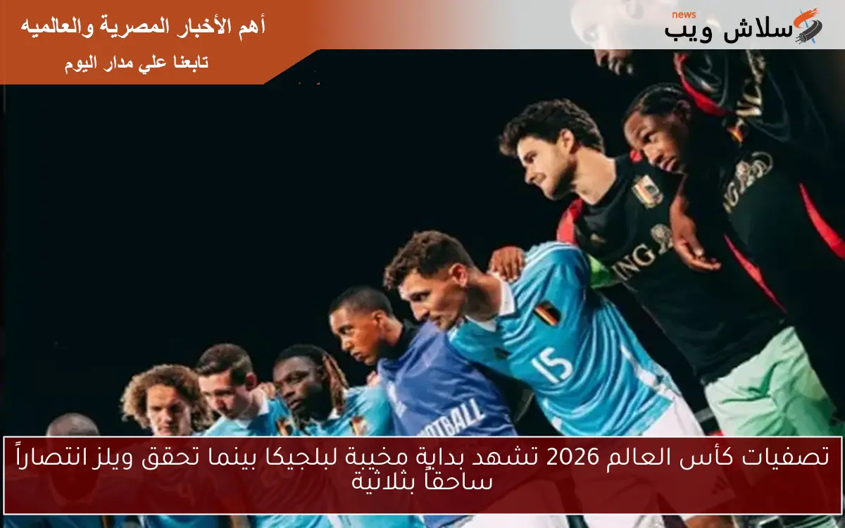 تصفيات كأس العالم 2026 تشهد بداية مخيبة لبلجيكا بينما تحقق ويلز انتصاراً ساحقاً بثلاثية 2 تصفيات كأس العالم 2026 تشهد بداية مخيبة لبلجيكا بينما تحقق ويلز انتصاراً ساحقاً بثلاثية