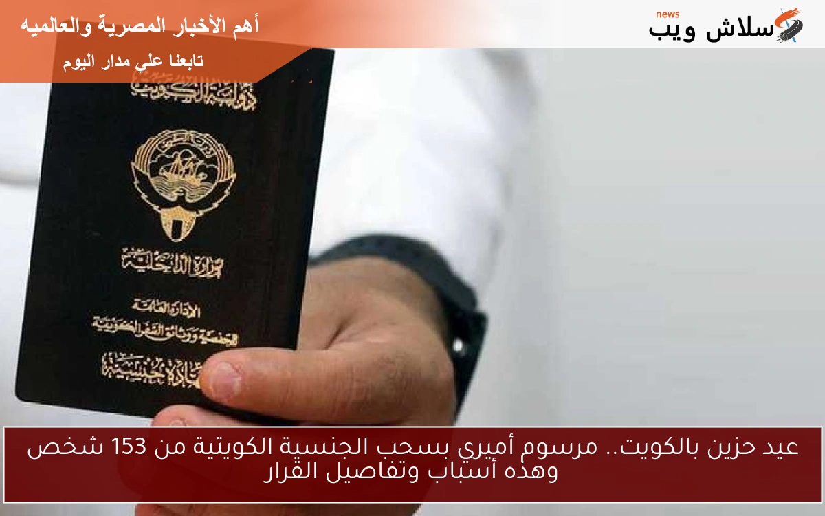 عيد حزين بالكويت.. مرسوم أميري بسحب الجنسية الكويتية من 153 شخص وهذه أسباب وتفاصيل القرار 2 عيد حزين بالكويت.. مرسوم أميري بسحب الجنسية الكويتية من 153 شخص وهذه أسباب وتفاصيل القرار
