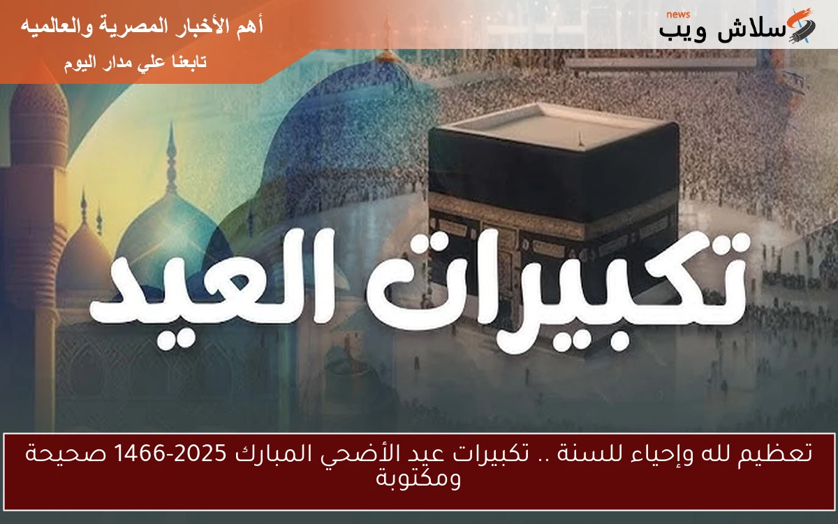 تعظيم لله وإحياء للسنة .. تكبيرات عيد الأضحي المبارك 2025-1466 صحيحة ومكتوبة 2 تعظيم لله وإحياء للسنة .. تكبيرات عيد الأضحي المبارك 2025-1466 صحيحة ومكتوبة