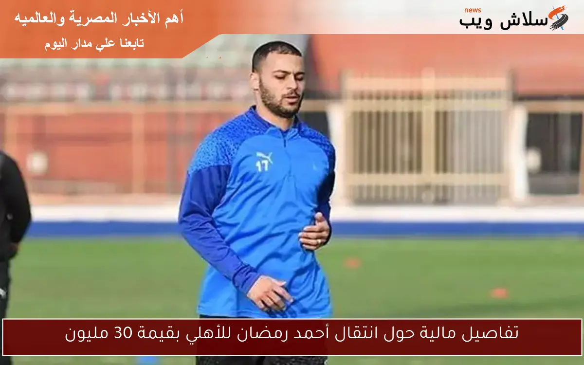 تفاصيل مالية حول انتقال أحمد رمضان للأهلي بقيمة 30 مليون 2 تفاصيل مالية حول انتقال أحمد رمضان للأهلي بقيمة 30 مليون
