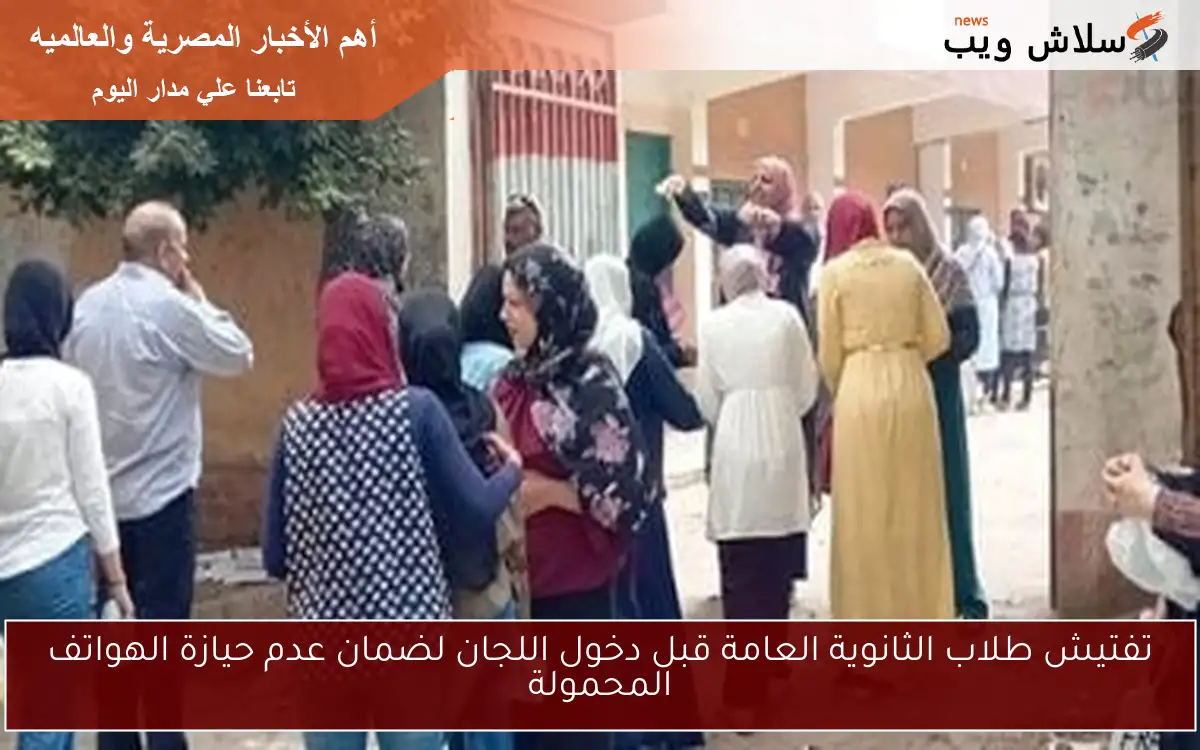تفتيش طلاب الثانوية العامة قبل دخول اللجان لضمان عدم حيازة الهواتف المحمولة 2 تفتيش طلاب الثانوية العامة قبل دخول اللجان لضمان عدم حيازة الهواتف المحمولة