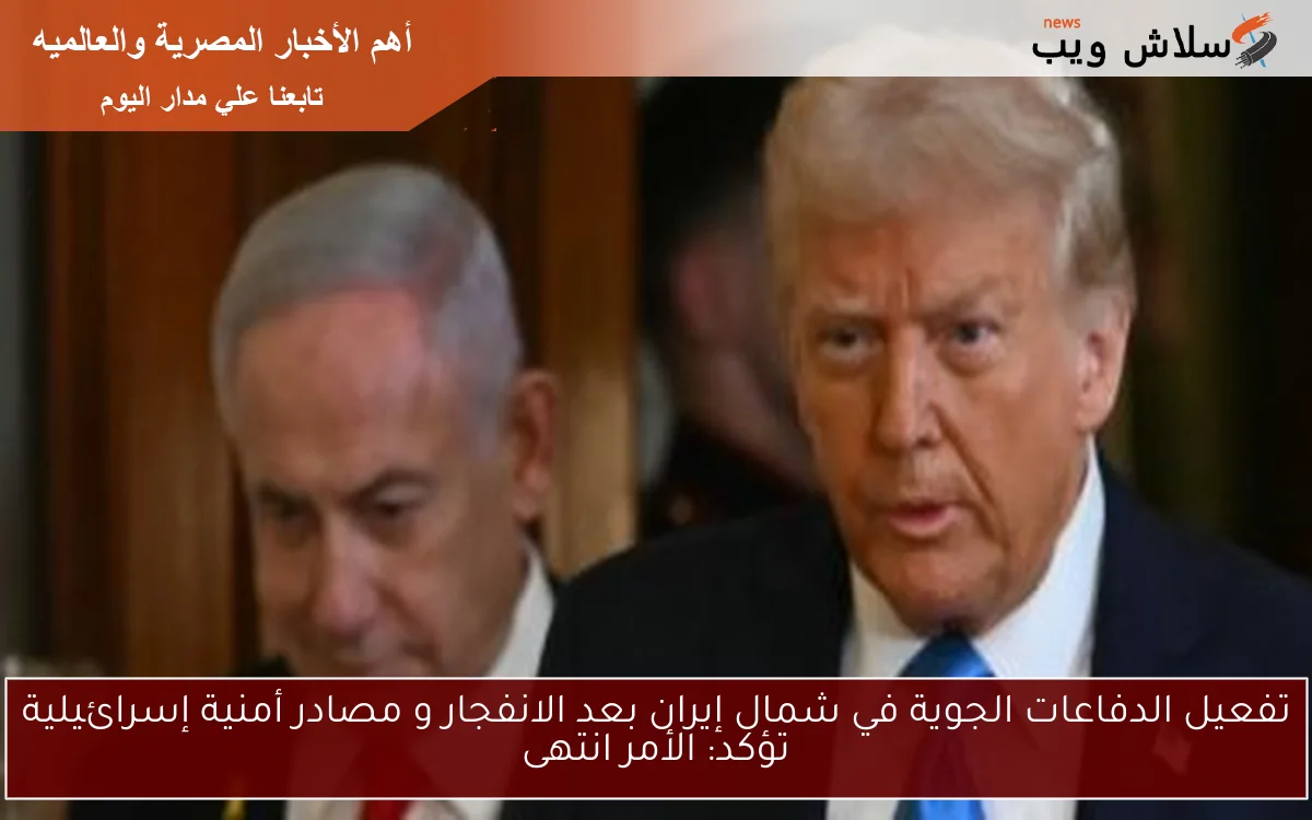 تفعيل الدفاعات الجوية في شمال إيران بعد الانفجار و مصادر أمنية إسرائيلية تؤكد: الأمر انتهى