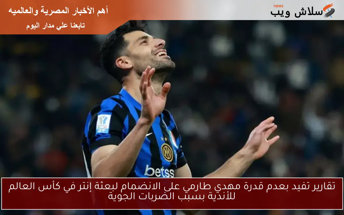 تقارير تفيد بعدم قدرة مهدي طارمي على الانضمام لبعثة إنتر في كأس العالم للأندية بسبب الضربات الجوية 2 تقارير تفيد بعدم قدرة مهدي طارمي على الانضمام لبعثة إنتر في كأس العالم للأندية بسبب الضربات الجوية