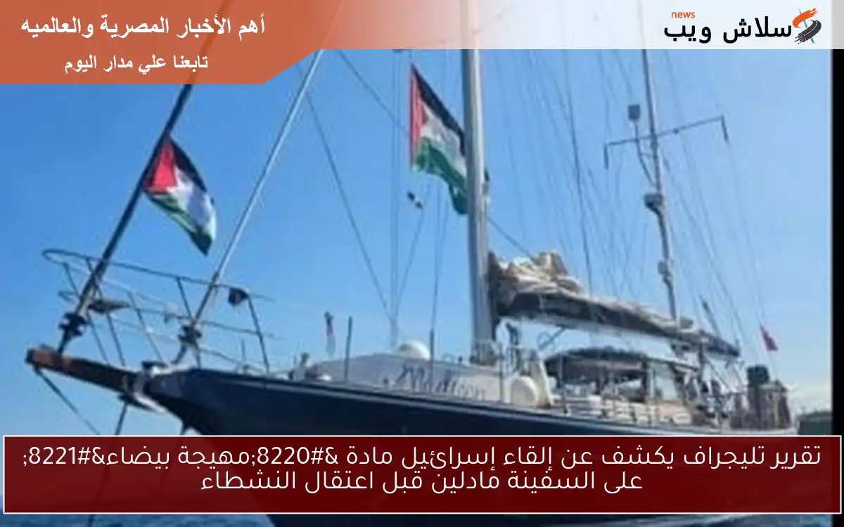 تقرير تليجراف يكشف عن إلقاء إسرائيل مادة "مهيجة بيضاء" على السفينة مادلين قبل اعتقال النشطاء 2 تقرير تليجراف يكشف عن إلقاء إسرائيل مادة “مهيجة بيضاء” على السفينة مادلين قبل اعتقال النشطاء