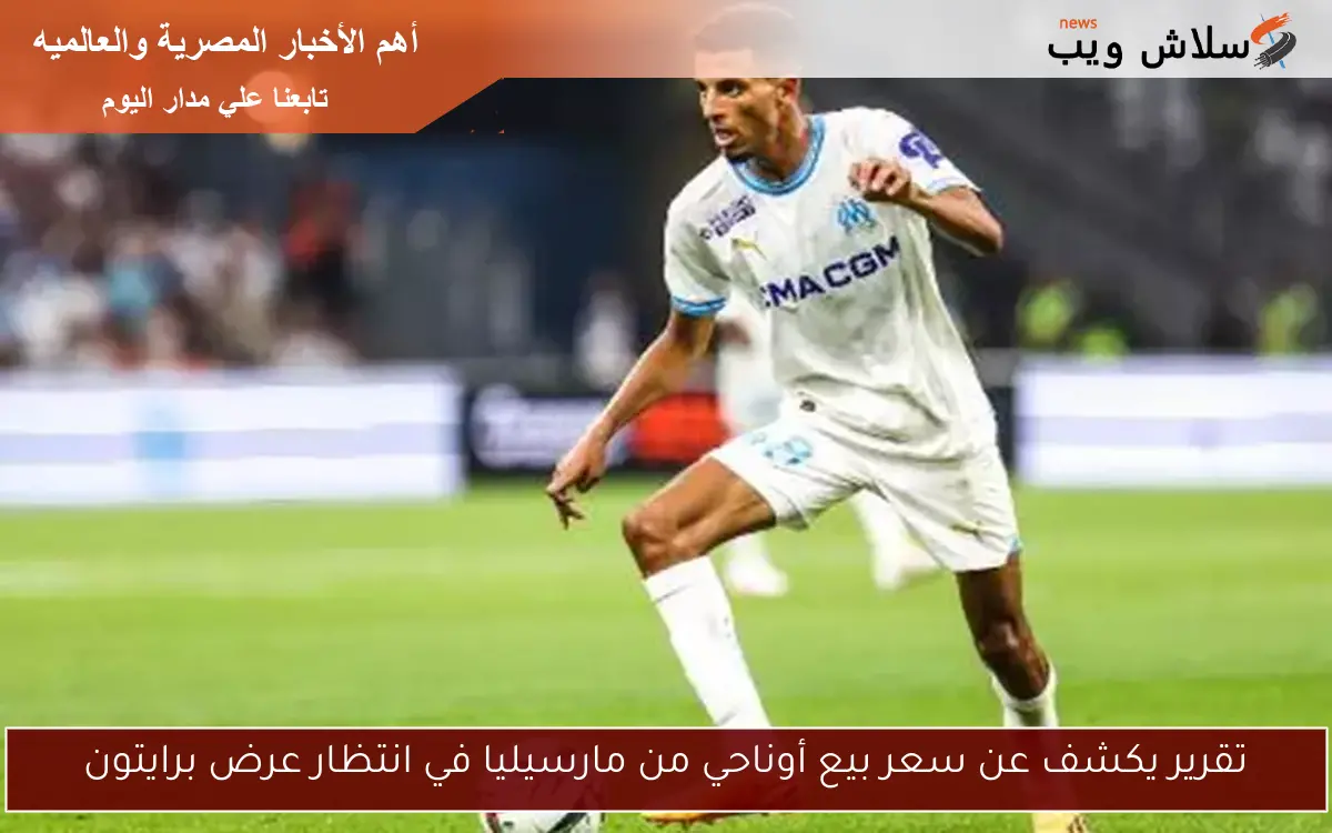 تقرير يكشف عن سعر بيع أوناحي من مارسيليا في انتظار عرض برايتون
