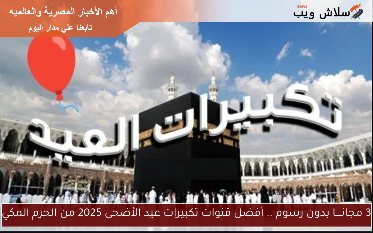 3 مجانــــا بدون رسوم .. أفضل قنوات تكبيرات عيد الأضحى 2025 من الحرم المكي 2 3 مجانــــا بدون رسوم .. أفضل قنوات تكبيرات عيد الأضحى 2025 من الحرم المكي