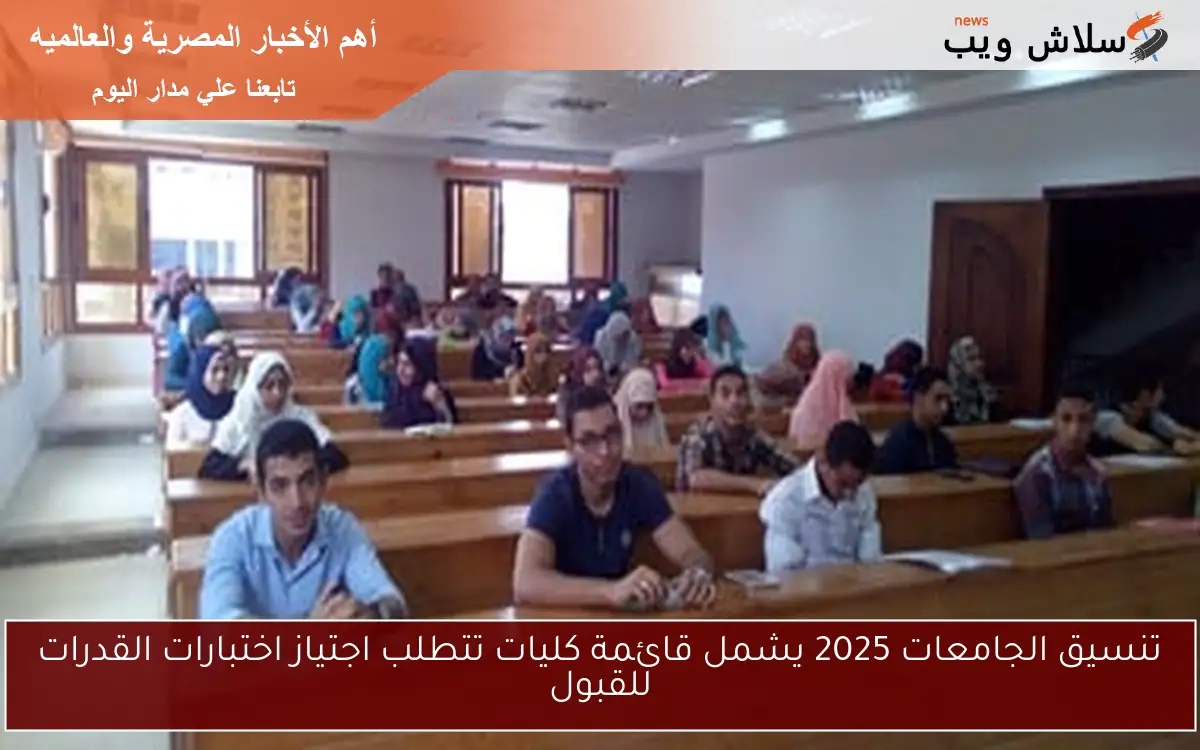 تنسيق الجامعات 2025 يشمل قائمة كليات تتطلب اجتياز اختبارات القدرات للقبول 2 تنسيق الجامعات 2025 يشمل قائمة كليات تتطلب اجتياز اختبارات القدرات للقبول