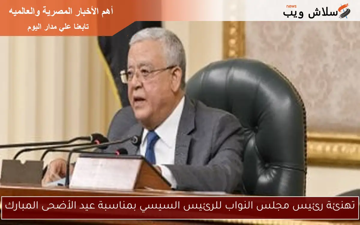 تهنئة رئيس مجلس النواب للرئيس السيسي بمناسبة عيد الأضحى المبارك 2 تهنئة رئيس مجلس النواب للرئيس السيسي بمناسبة عيد الأضحى المبارك
