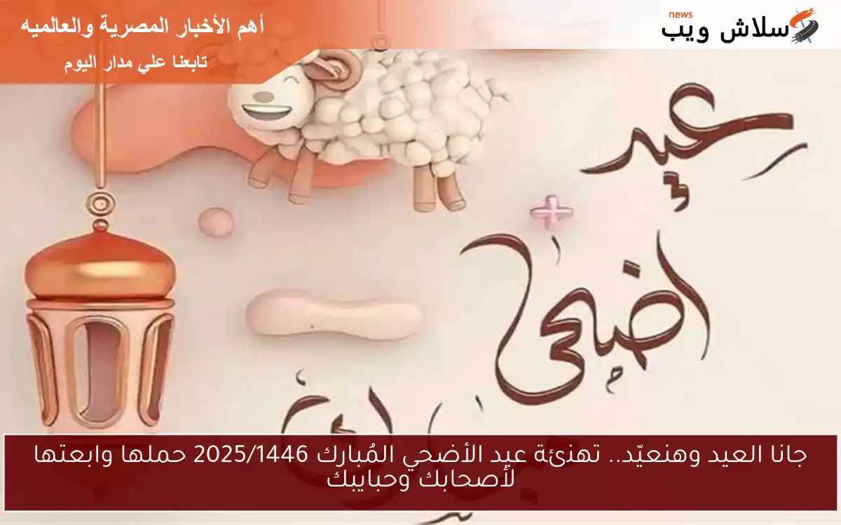 جانا العيد وهنعيّد.. تهنئة عيد الأضحي المُبارك 2025/1446 حملها وابعتها لأصحابك وحبايبك 2 جانا العيد وهنعيّد.. تهنئة عيد الأضحي المُبارك 2025/1446 حملها وابعتها لأصحابك وحبايبك