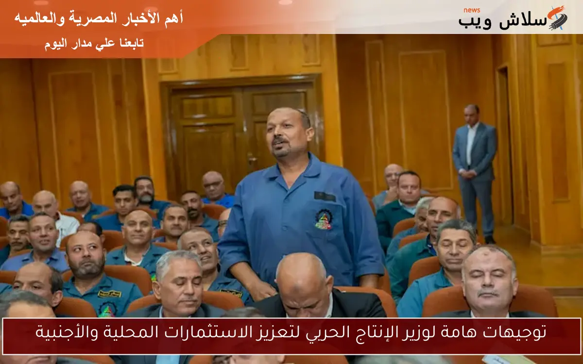 توجيهات هامة لوزير الإنتاج الحربي لتعزيز الاستثمارات المحلية والأجنبية 2 توجيهات هامة لوزير الإنتاج الحربي لتعزيز الاستثمارات المحلية والأجنبية