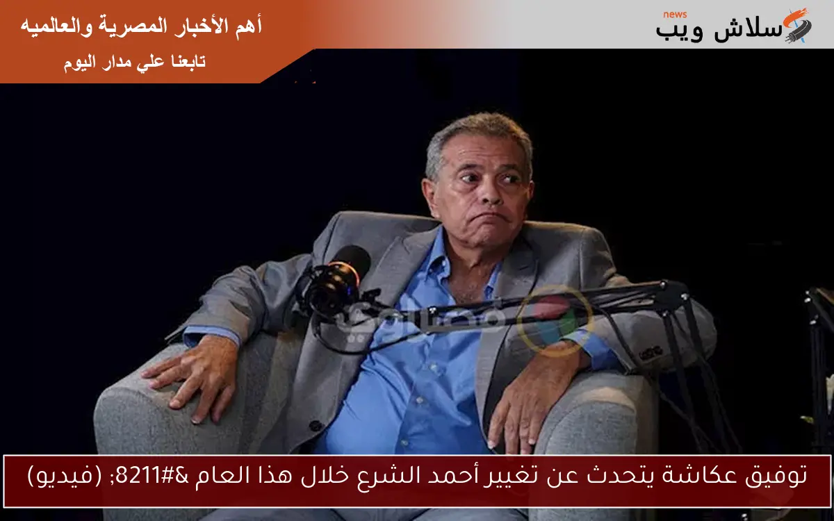 توفيق عكاشة يتحدث عن تغيير أحمد الشرع خلال هذا العام - (فيديو) 2 توفيق عكاشة يتحدث عن تغيير أحمد الشرع خلال هذا العام – (فيديو)