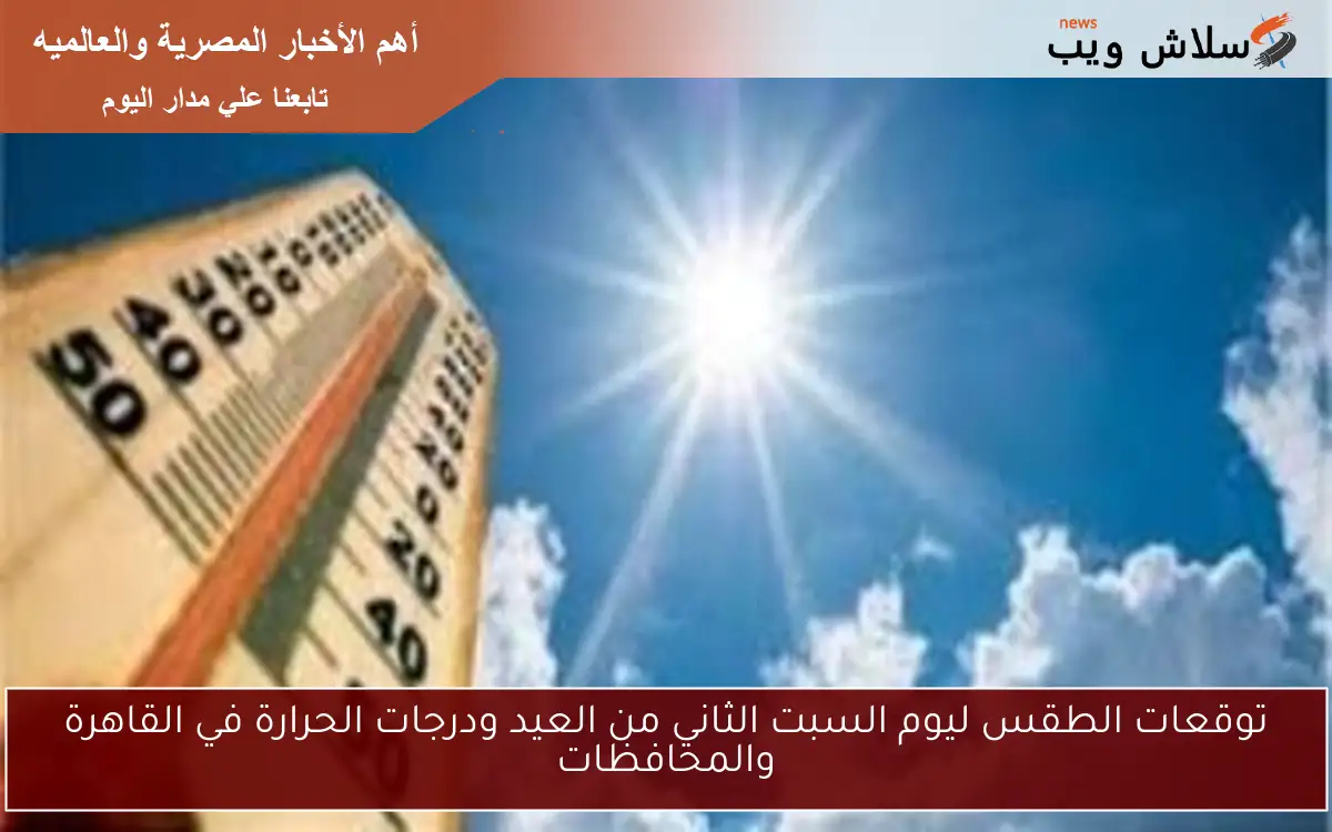 توقعات الطقس ليوم السبت الثاني من العيد ودرجات الحرارة في القاهرة والمحافظات 2 توقعات الطقس ليوم السبت الثاني من العيد ودرجات الحرارة في القاهرة والمحافظات