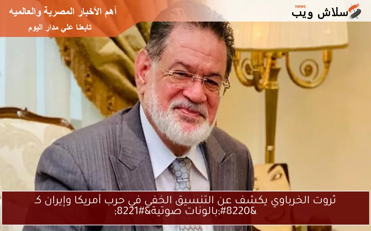 ثروت الخرباوي يكشف عن التنسيق الخفي في حرب أمريكا وإيران كـ "بالونات صوتية" 2 ثروت الخرباوي يكشف عن التنسيق الخفي في حرب أمريكا وإيران كـ “بالونات صوتية”
