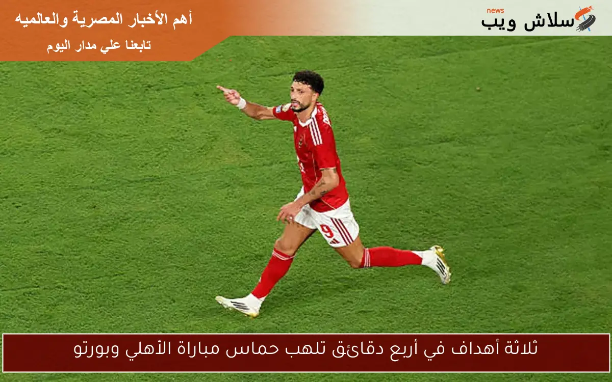 ثلاثة أهداف في أربع دقائق تلهب حماس مباراة الأهلي وبورتو