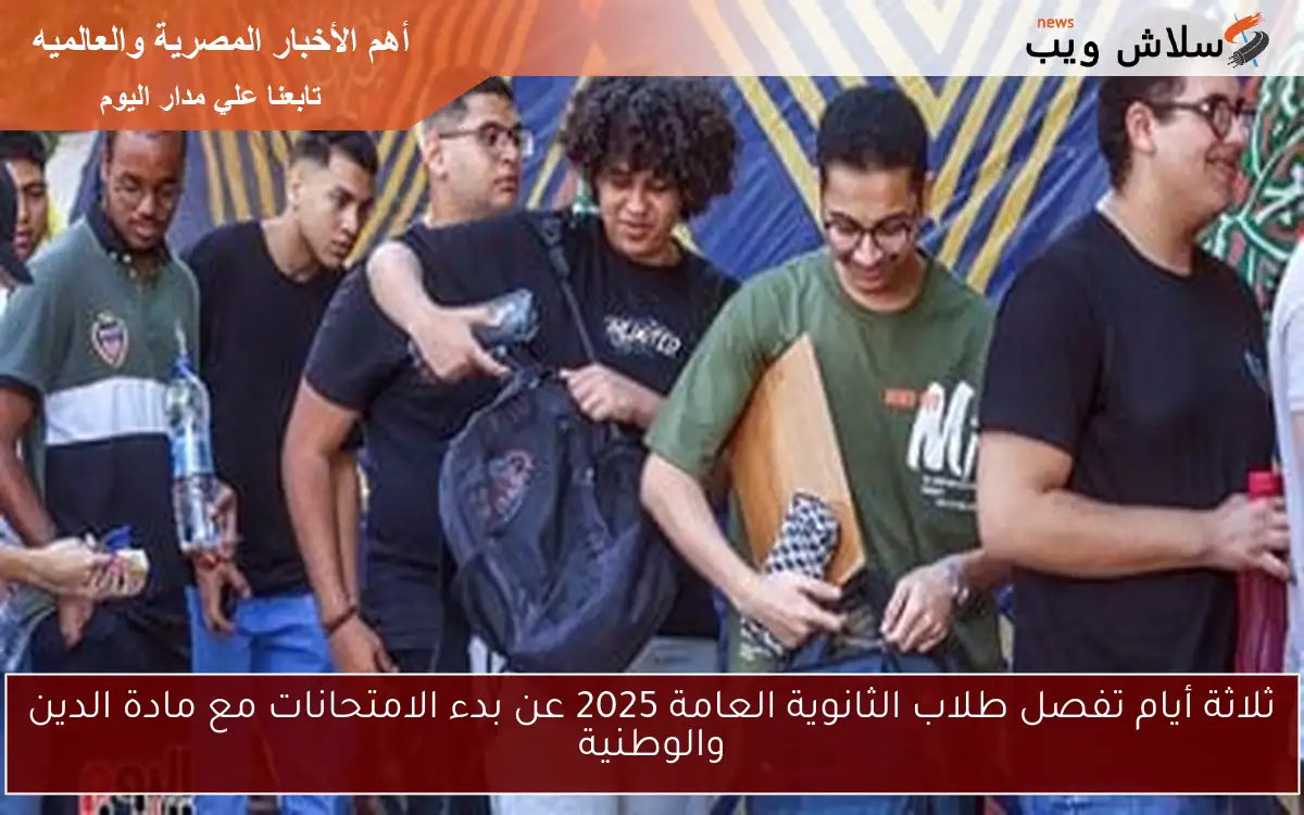 ثلاثة أيام تفصل طلاب الثانوية العامة 2025 عن بدء الامتحانات مع مادة الدين والوطنية 2 ثلاثة أيام تفصل طلاب الثانوية العامة 2025 عن بدء الامتحانات مع مادة الدين والوطنية