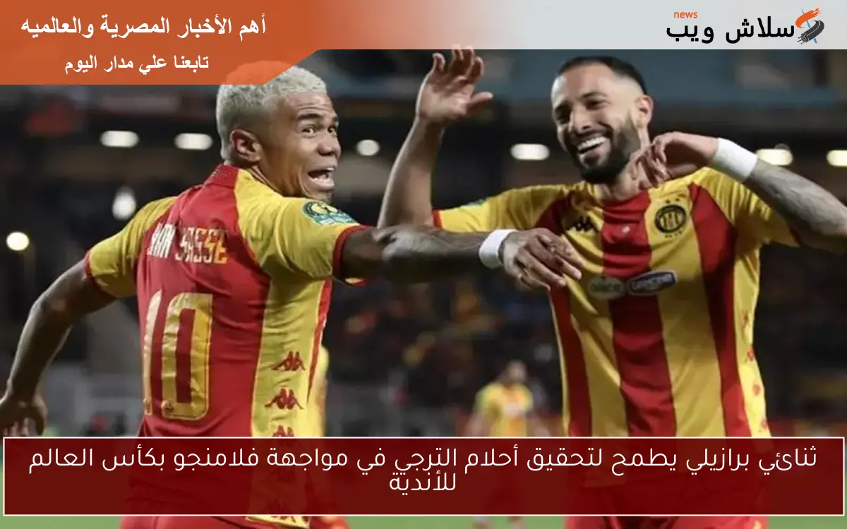 ثنائي برازيلي يطمح لتحقيق أحلام الترجي في مواجهة فلامنجو بكأس العالم للأندية 2 ثنائي برازيلي يطمح لتحقيق أحلام الترجي في مواجهة فلامنجو بكأس العالم للأندية