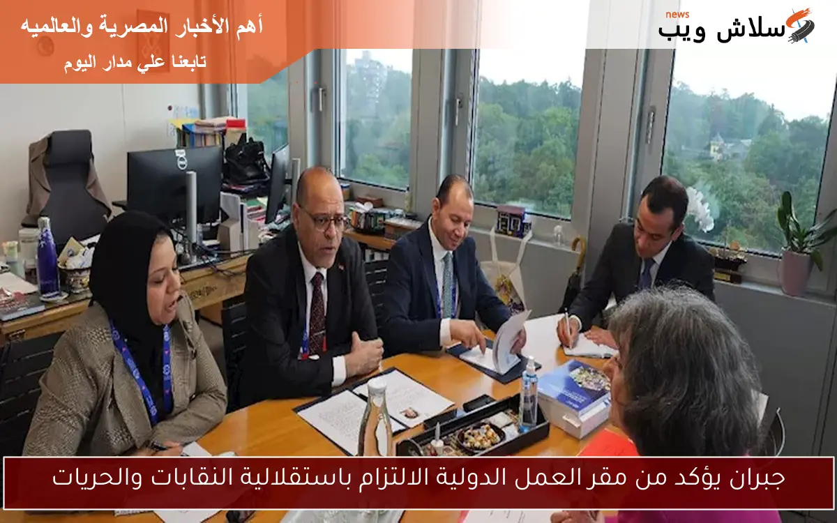 جبران يؤكد من مقر العمل الدولية الالتزام باستقلالية النقابات والحريات 2 جبران يؤكد من مقر العمل الدولية الالتزام باستقلالية النقابات والحريات