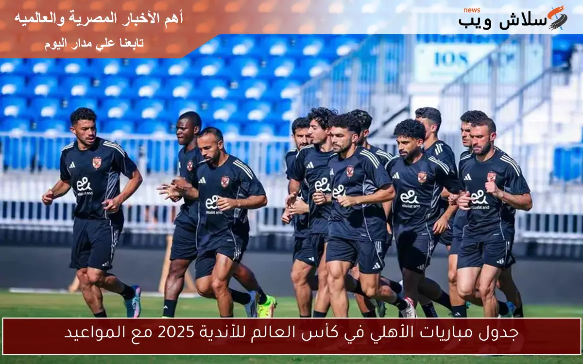 جدول مباريات الأهلي في كأس العالم للأندية 2025 مع المواعيد 2 جدول مباريات الأهلي في كأس العالم للأندية 2025 مع المواعيد