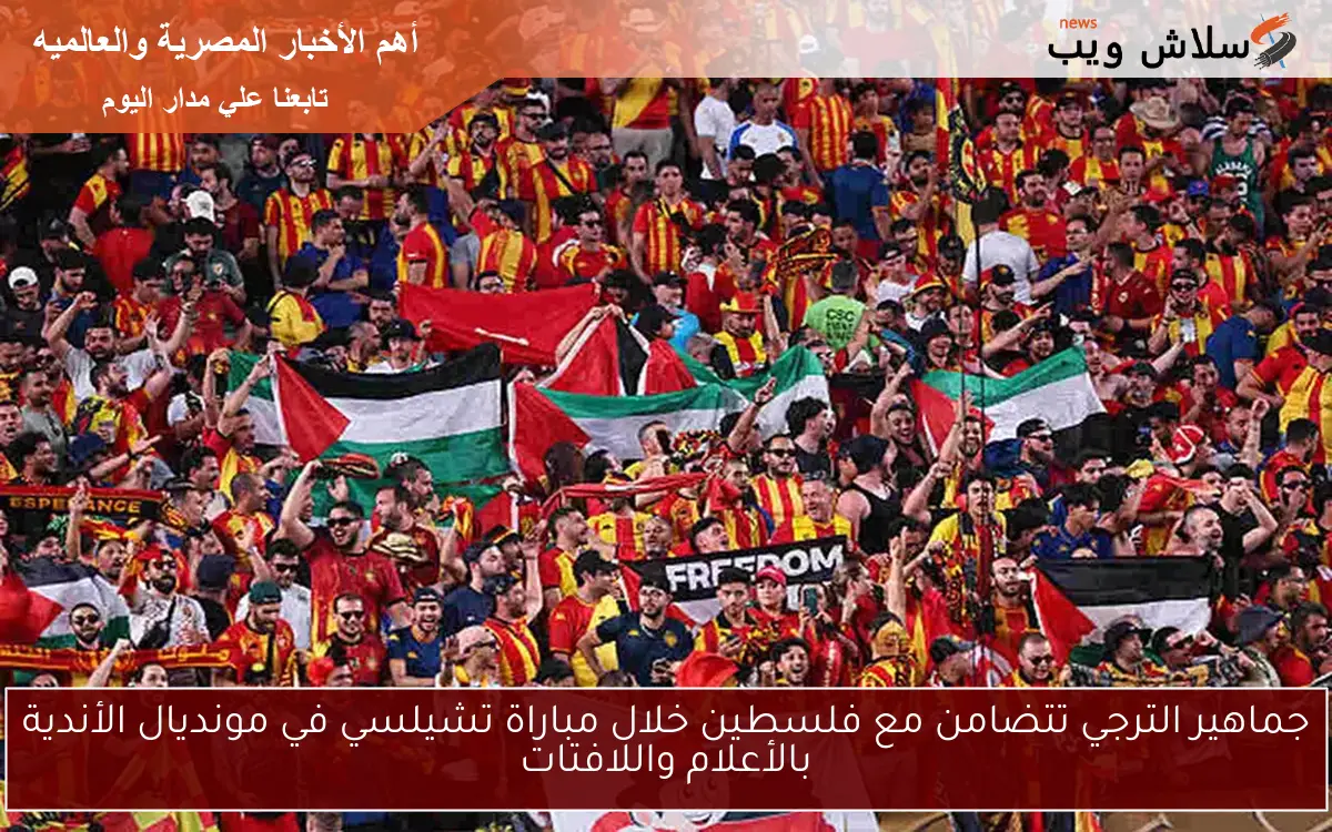 جماهير الترجي تتضامن مع فلسطين خلال مباراة تشيلسي في مونديال الأندية بالأعلام واللافتات