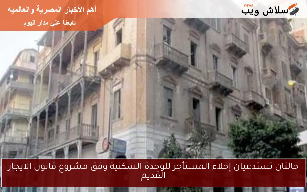 حالتان تستدعيان إخلاء المستأجر للوحدة السكنية وفق مشروع قانون الإيجار القديم 2 حالتان تستدعيان إخلاء المستأجر للوحدة السكنية وفق مشروع قانون الإيجار القديم