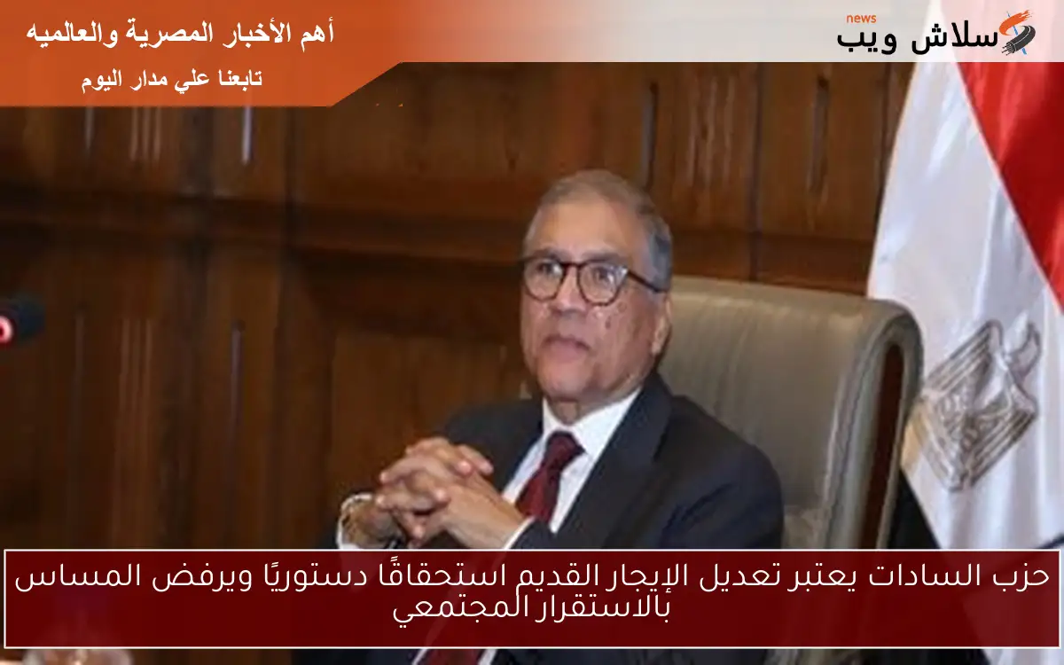 حزب السادات يعتبر تعديل الإيجار القديم استحقاقًا دستوريًا ويرفض المساس بالاستقرار المجتمعي 2 حزب السادات يعتبر تعديل الإيجار القديم استحقاقًا دستوريًا ويرفض المساس بالاستقرار المجتمعي